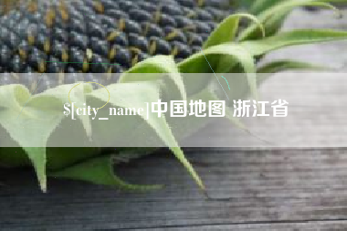 长治中国地图 浙江省