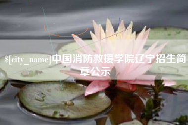 长治中国消防救援学院辽宁招生简章公示