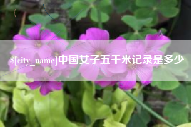长治中国女子五千米记录是多少