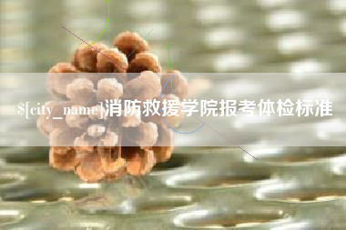 长治消防救援学院报考体检标准