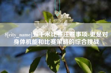 长治五千米比赛注意事项-更是对身体机能和比赛策略的综合挑战