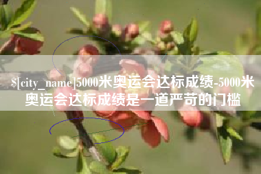 长治5000米奥运会达标成绩-5000米奥运会达标成绩是一道严苛的门槛