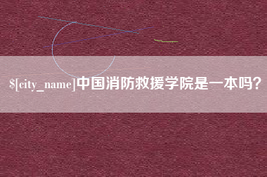 长治中国消防救援学院是一本吗？