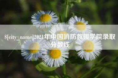 长治2021年中国消防救援学院录取分数线