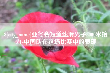 长治亚冬会短道速滑男子5000米接力-中国队在这场比赛中的表现