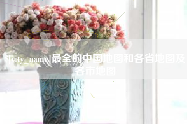 长治最全的中国地图和各省地图及各市地图