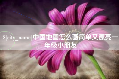长治中国地图怎么画简单又漂亮一年级小朋友