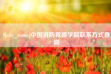 长治中国消防救援学院联系方式查询
