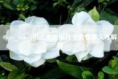 长治司法冻结银行卡需要多久才解除