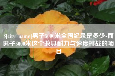 长治男子5000米全国纪录是多少-而男子5000米这个兼具耐力与速度挑战的项目