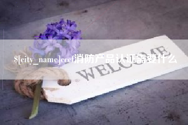 长治cccf消防产品认证需要什么