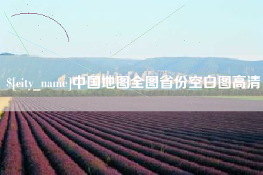 长治中国地图全图省份空白图高清