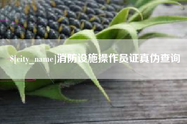 长治消防设施操作员证真伪查询