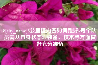 长治5公里接力赛如何跑好-每个队员需从自身状态、装备、技术等方面做好充分准备