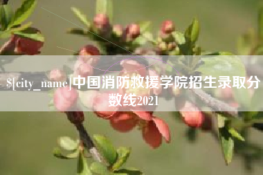 长治中国消防救援学院招生录取分数线2021