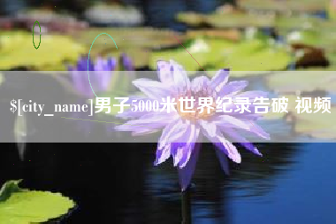 长治男子5000米世界纪录告破 视频