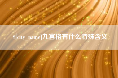 长治九宫格有什么特殊含义