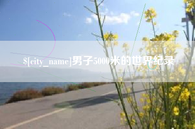 长治男子5000米的世界纪录